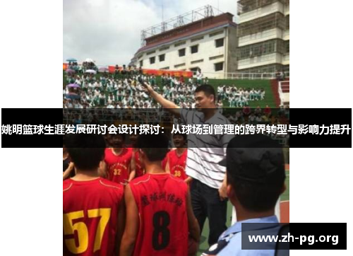 姚明篮球生涯发展研讨会设计探讨:从球场到管理的跨界转型与影响力提升 姚明篮球生涯发展研讨会设计探讨:从球场到管理的跨界转型与影响力提升