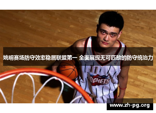姚明赛场防守效率稳居联盟第一 全面展现无可匹敌的防守统治力 姚明赛场防守效率稳居联盟第一 全面展现无可匹敌的防守统治力