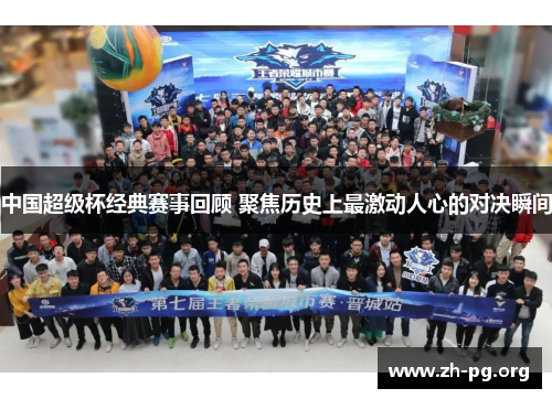 中国超级杯经典赛事回顾 聚焦历史上最激动人心的对决瞬间 中国超级杯经典赛事回顾 聚焦历史上最激动人心的对决瞬间