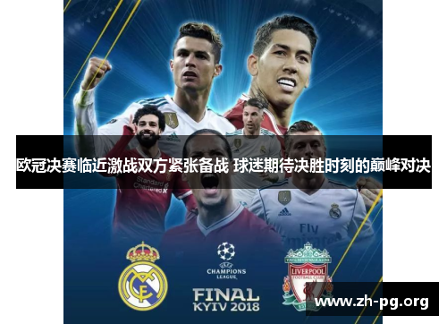 欧冠决赛临近激战双方紧张备战 球迷期待决胜时刻的巅峰对决 欧冠决赛临近激战双方紧张备战 球迷期待决胜时刻的巅峰对决