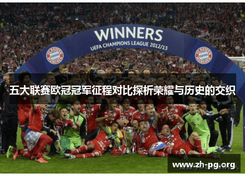 五大联赛欧冠冠军征程对比探析荣耀与历史的交织 五大联赛欧冠冠军征程对比探析荣耀与历史的交织