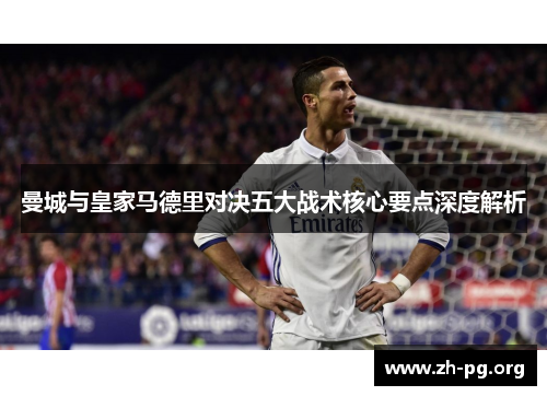 曼城与皇家马德里对决五大战术核心要点深度解析 曼城与皇家马德里对决五大战术核心要点深度解析