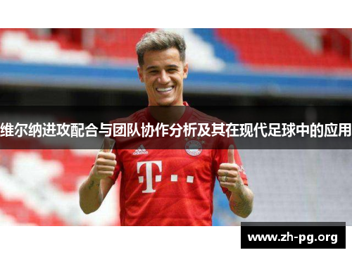 维尔纳进攻配合与团队协作分析及其在现代足球中的应用 维尔纳进攻配合与团队协作分析及其在现代足球中的应用