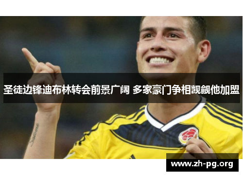 圣徒边锋迪布林转会前景广阔 多家豪门争相觊觎他加盟 圣徒边锋迪布林转会前景广阔 多家豪门争相觊觎他加盟