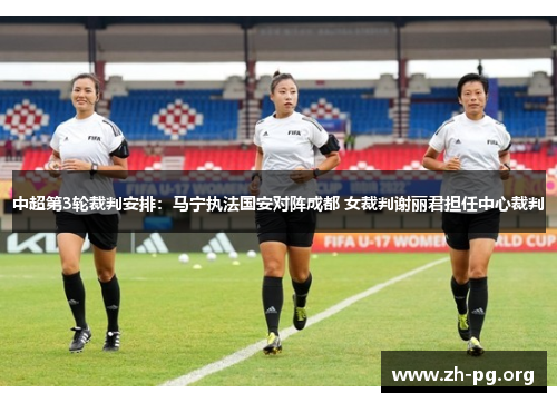 中超第3轮裁判安排:马宁执法国安对阵成都 女裁判谢丽君担任中心裁判 中超第3轮裁判安排:马宁执法国安对阵成都 女裁判谢丽君担任中心裁判