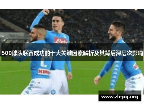 500球队联赛成功的十大关键因素解析及其背后深层次影响 500球队联赛成功的十大关键因素解析及其背后深层次影响