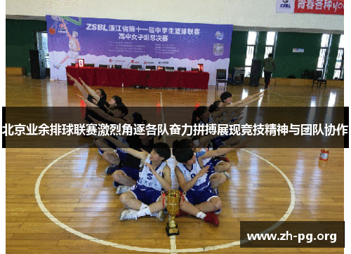 北京业余排球联赛激烈角逐各队奋力拼搏展现竞技精神与团队协作 北京业余排球联赛激烈角逐各队奋力拼搏展现竞技精神与团队协作