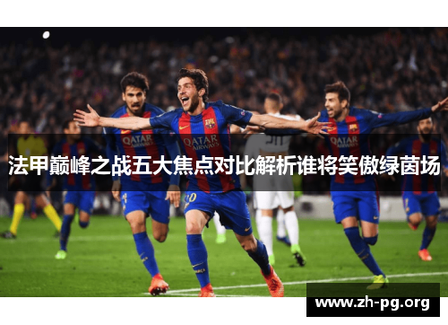 法甲巅峰之战五大焦点对比解析谁将笑傲绿茵场
