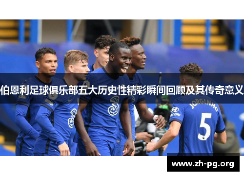 伯恩利足球俱乐部五大历史性精彩瞬间回顾及其传奇意义