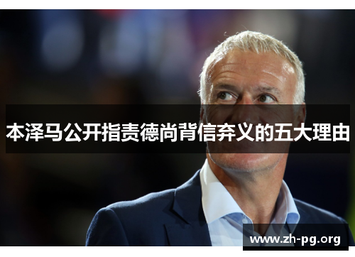 本泽马公开指责德尚背信弃义的五大理由 本泽马公开指责德尚背信弃义的五大理由