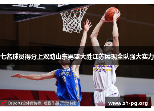 七名球员得分上双助山东男篮大胜江苏展现全队强大实力 七名球员得分上双助山东男篮大胜江苏展现全队强大实力