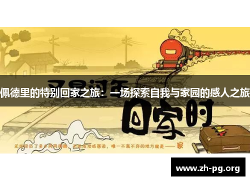 佩德里的特别回家之旅:一场探索自我与家园的感人之旅 佩德里的特别回家之旅:一场探索自我与家园的感人之旅