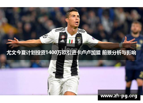 尤文今夏计划投资1400万欧引进卡卢卢加盟 前景分析与影响 尤文今夏计划投资1400万欧引进卡卢卢加盟 前景分析与影响