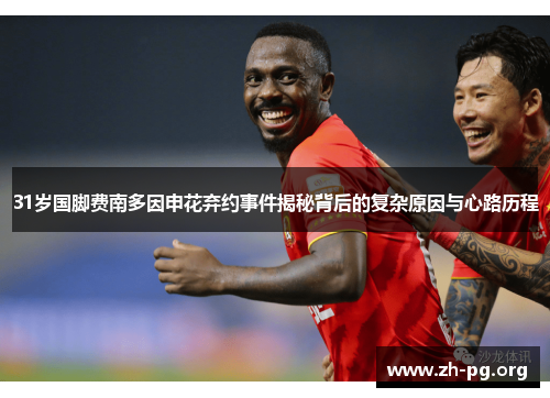 31岁国脚费南多因申花弃约事件揭秘背后的复杂原因与心路历程
