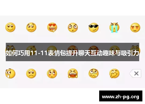如何巧用11-11表情包提升聊天互动趣味与吸引力 如何巧用11-11表情包提升聊天互动趣味与吸引力