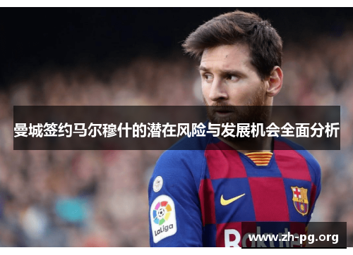 曼城签约马尔穆什的潜在风险与发展机会全面分析 曼城签约马尔穆什的潜在风险与发展机会全面分析