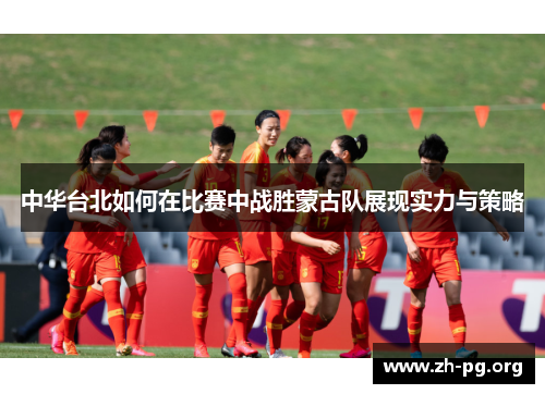 中华台北如何在比赛中战胜蒙古队展现实力与策略 中华台北如何在比赛中战胜蒙古队展现实力与策略