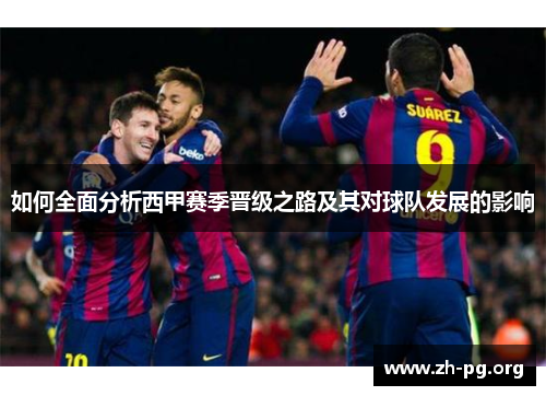 如何全面分析西甲赛季晋级之路及其对球队发展的影响 如何全面分析西甲赛季晋级之路及其对球队发展的影响