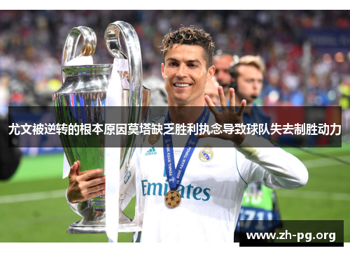 尤文被逆转的根本原因莫塔缺乏胜利执念导致球队失去制胜动力 尤文被逆转的根本原因莫塔缺乏胜利执念导致球队失去制胜动力