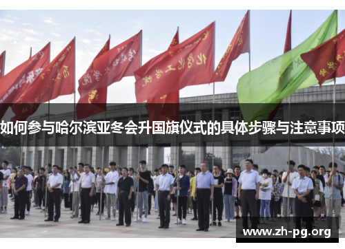 如何参与哈尔滨亚冬会升国旗仪式的具体步骤与注意事项 如何参与哈尔滨亚冬会升国旗仪式的具体步骤与注意事项