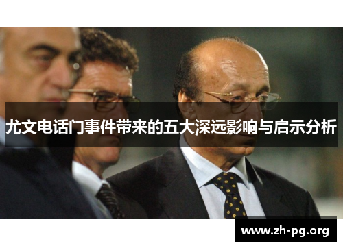 尤文电话门事件带来的五大深远影响与启示分析 尤文电话门事件带来的五大深远影响与启示分析