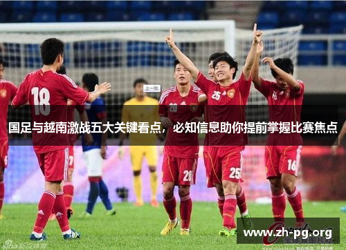 国足与越南激战五大关键看点,必知信息助你提前掌握比赛焦点 国足与越南激战五大关键看点,必知信息助你提前掌握比赛焦点