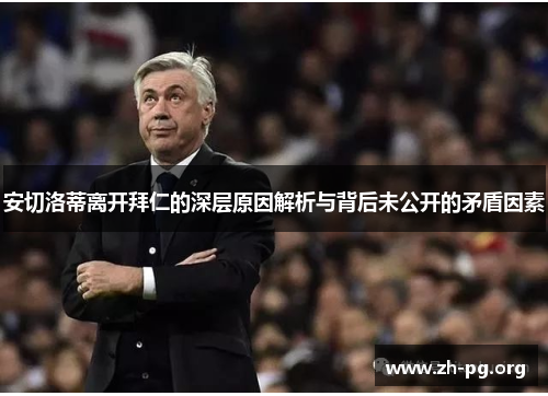 安切洛蒂离开拜仁的深层原因解析与背后未公开的矛盾因素 安切洛蒂离开拜仁的深层原因解析与背后未公开的矛盾因素