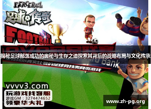 揭秘足球部落成功的奥秘与生存之道探索其背后的战略布局与文化传承 揭秘足球部落成功的奥秘与生存之道探索其背后的战略布局与文化传承