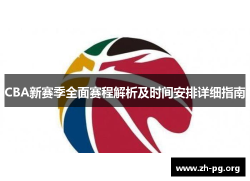 CBA新赛季全面赛程解析及时间安排详细指南 CBA新赛季全面赛程解析及时间安排详细指南