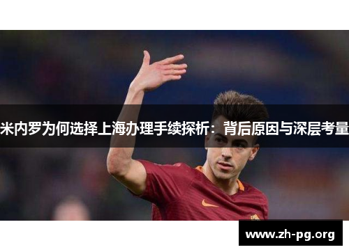 米内罗为何选择上海办理手续探析:背后原因与深层考量 米内罗为何选择上海办理手续探析:背后原因与深层考量