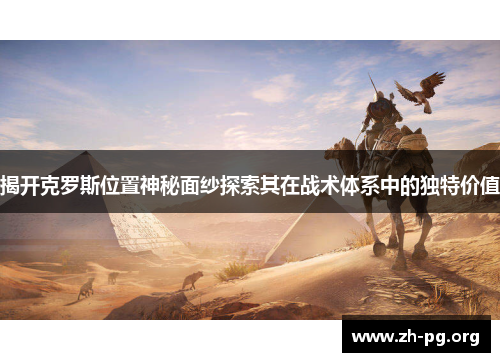 揭开克罗斯位置神秘面纱探索其在战术体系中的独特价值 揭开克罗斯位置神秘面纱探索其在战术体系中的独特价值