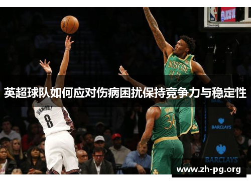 英超球队如何应对伤病困扰保持竞争力与稳定性