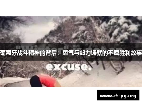 葡萄牙战斗精神的背后:勇气与毅力铸就的不屈胜利故事 葡萄牙战斗精神的背后:勇气与毅力铸就的不屈胜利故事