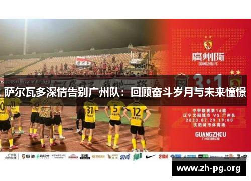 萨尔瓦多深情告别广州队：回顾奋斗岁月与未来憧憬