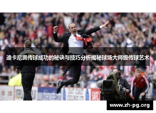 迪卡尼奥传球成功的秘诀与技巧分析揭秘球场大师级传球艺术 迪卡尼奥传球成功的秘诀与技巧分析揭秘球场大师级传球艺术