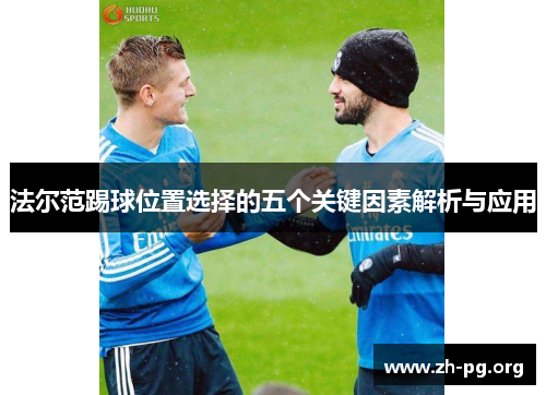法尔范踢球位置选择的五个关键因素解析与应用 法尔范踢球位置选择的五个关键因素解析与应用