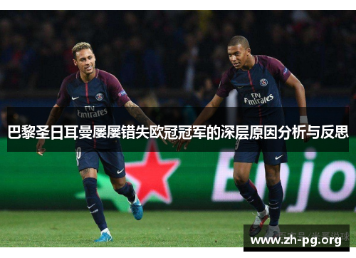 巴黎圣日耳曼屡屡错失欧冠冠军的深层原因分析与反思 巴黎圣日耳曼屡屡错失欧冠冠军的深层原因分析与反思